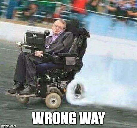 Wrong way | WRONG WAY | image tagged in drifting hawking flipped | made w/ Imgflip meme maker