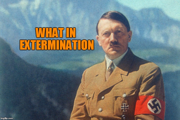 What in tarnation week. Nazi stuff | WHAT IN EXTERMINATION | image tagged in what in tarnation week | made w/ Imgflip meme maker