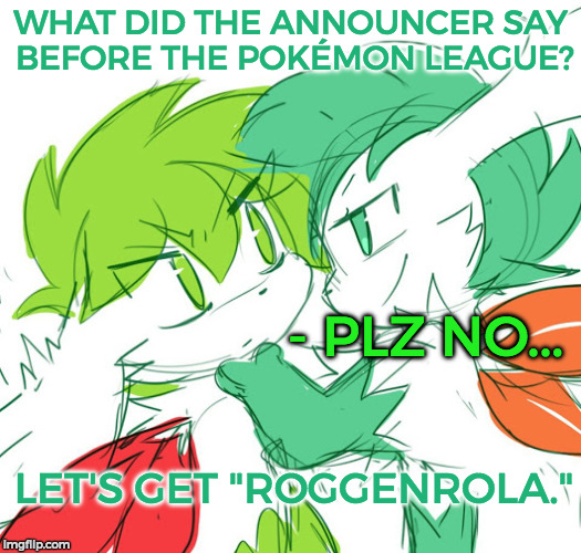 Bad Pun Shaymin | WHAT DID THE ANNOUNCER SAY BEFORE THE POKÉMON LEAGUE? - PLZ NO... LET'S GET "ROGGENROLA." | image tagged in bad pun shaymin,bad pun,funny,pokemon,roggenrola,memes | made w/ Imgflip meme maker