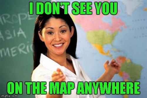 I DON'T SEE YOU ON THE MAP ANYWHERE | made w/ Imgflip meme maker