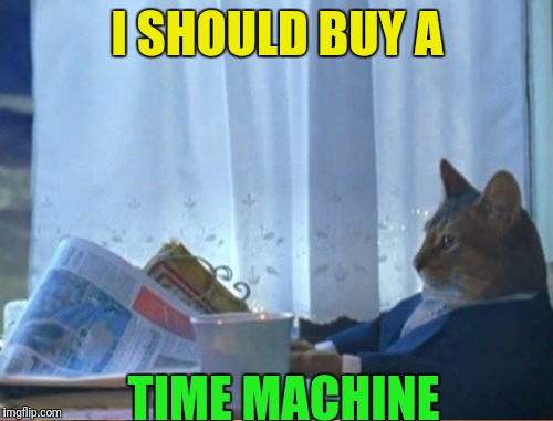 I SHOULD BUY A TIME MACHINE | made w/ Imgflip meme maker