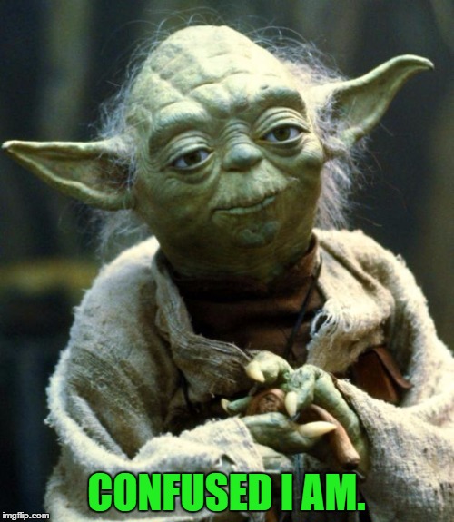 Star Wars Yoda | CONFUSED I AM. | image tagged in memes,star wars yoda | made w/ Imgflip meme maker