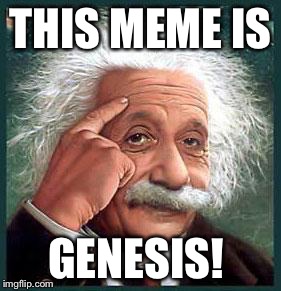THIS MEME IS GENESIS! | made w/ Imgflip meme maker