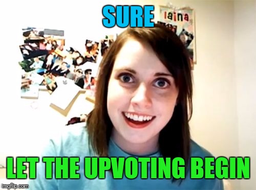 SURE LET THE UPVOTING BEGIN | made w/ Imgflip meme maker