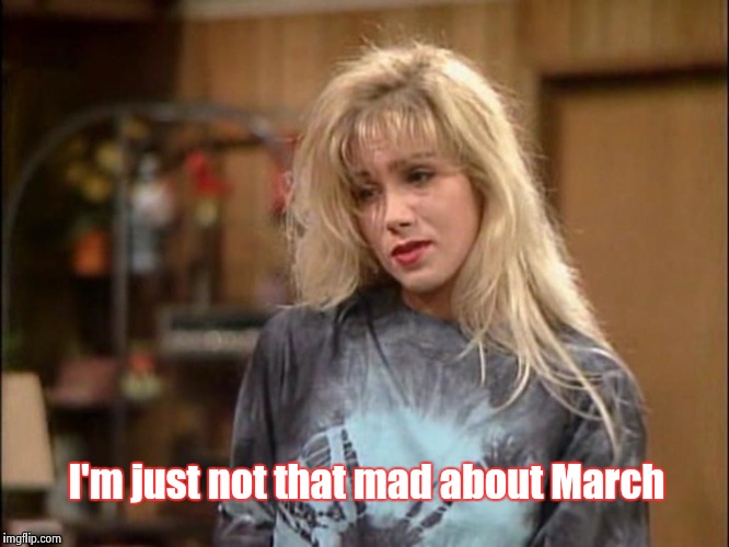 Kelly sad | I'm just not that mad about March | image tagged in kelly sad | made w/ Imgflip meme maker