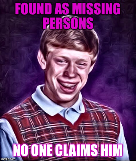 FOUND AS MISSING PERSONS NO ONE CLAIMS HIM | made w/ Imgflip meme maker