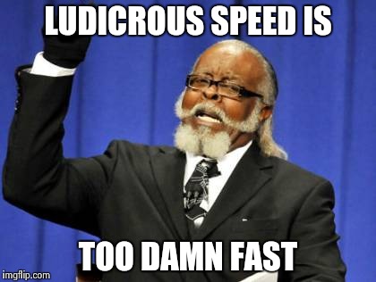 Too Damn High Meme | LUDICROUS SPEED IS TOO DAMN FAST | image tagged in memes,too damn high | made w/ Imgflip meme maker