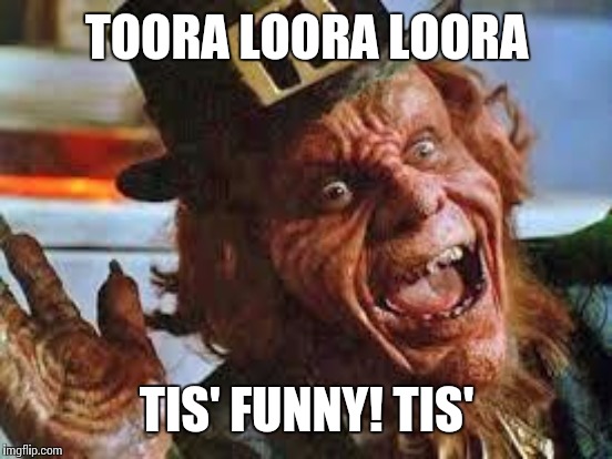 TOORA LOORA LOORA TIS' FUNNY! TIS' | made w/ Imgflip meme maker