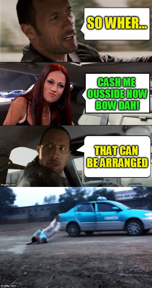 SO WHER... CASH ME OUSSIDE HOW BOW DAH! THAT CAN BE ARRANGED | made w/ Imgflip meme maker