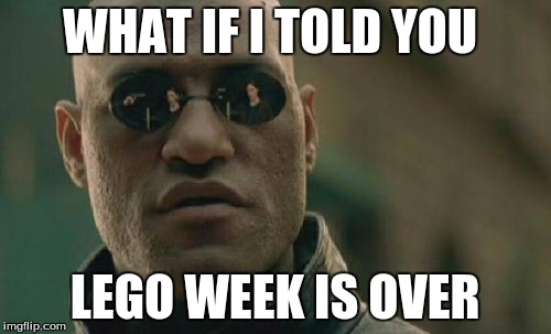 Matrix Morpheus Meme | WHAT IF I TOLD YOU LEGO WEEK IS OVER | image tagged in memes,matrix morpheus | made w/ Imgflip meme maker