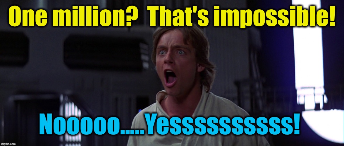 One million?  That's impossible! Nooooo.....Yessssssssss! | made w/ Imgflip meme maker