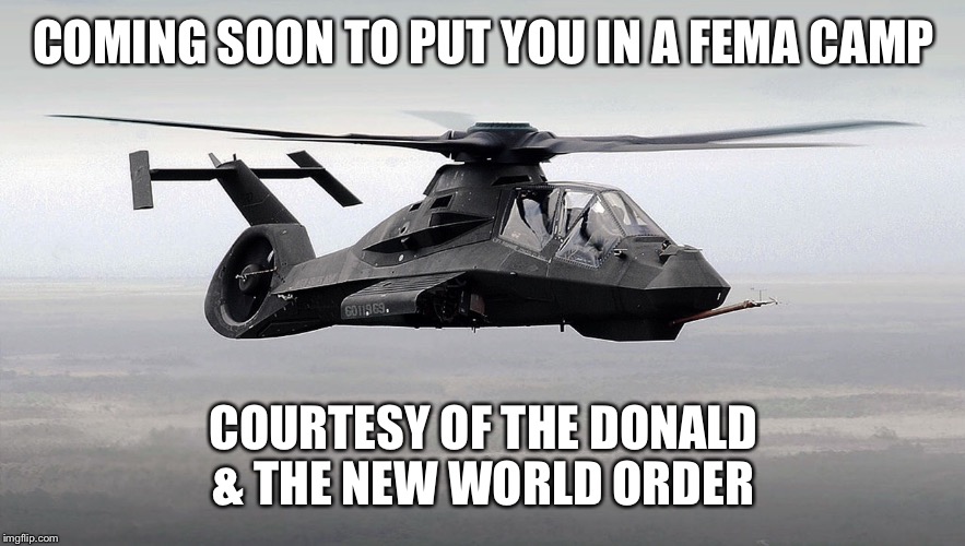 Black Helicopter  | COMING SOON TO PUT YOU IN A FEMA CAMP; COURTESY OF THE DONALD & THE NEW WORLD ORDER | image tagged in black helicopter | made w/ Imgflip meme maker