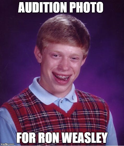 Bad Luck Brian Meme | AUDITION PHOTO; FOR RON WEASLEY | image tagged in memes,bad luck brian | made w/ Imgflip meme maker