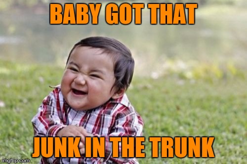 Evil Toddler Meme | BABY GOT THAT JUNK IN THE TRUNK | image tagged in memes,evil toddler | made w/ Imgflip meme maker
