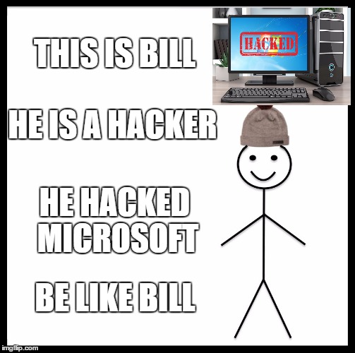 Be Like Bill | THIS IS BILL; HE IS A HACKER; HE HACKED MICROSOFT; BE LIKE BILL | image tagged in memes,be like bill | made w/ Imgflip meme maker