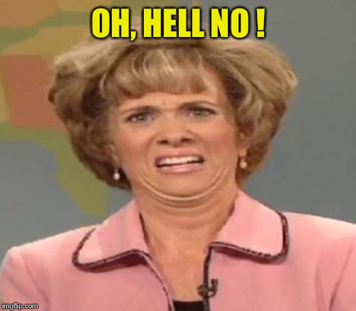 OH, HELL NO ! | made w/ Imgflip meme maker