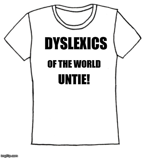 funny | DYSLEXICS; OF THE WORLD; UNTIE! | image tagged in fun | made w/ Imgflip meme maker