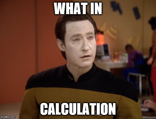Data | WHAT IN CALCULATION | image tagged in data | made w/ Imgflip meme maker