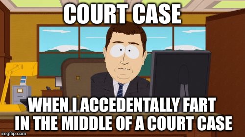 Aaaaand Its Gone | COURT CASE; WHEN I ACCEDENTALLY FART IN THE MIDDLE OF A COURT CASE | image tagged in memes,aaaaand its gone | made w/ Imgflip meme maker