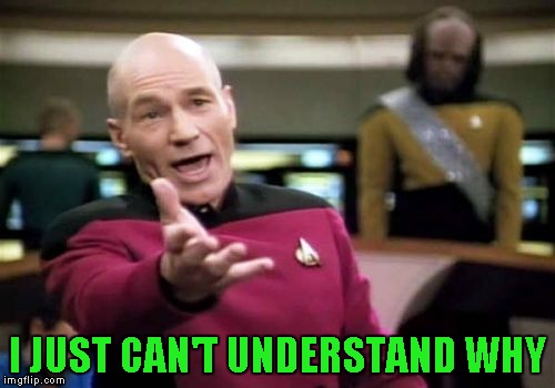 Picard Wtf Meme | I JUST CAN'T UNDERSTAND WHY | image tagged in memes,picard wtf | made w/ Imgflip meme maker