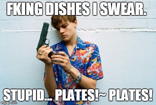FKING DISHES I SWEAR. STUPID... PLATES!~ PLATES! | made w/ Imgflip meme maker