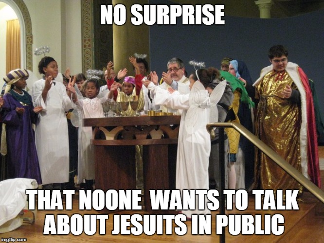 jesuit | NO SURPRISE; THAT NOONE  WANTS TO TALK ABOUT JESUITS IN PUBLIC | image tagged in jesuit | made w/ Imgflip meme maker