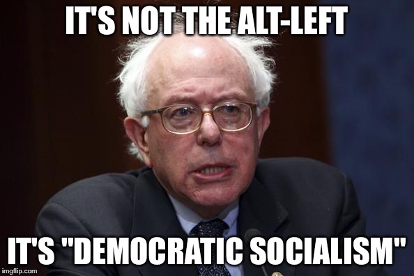 Bernie Sanders | IT'S NOT THE ALT-LEFT; IT'S "DEMOCRATIC SOCIALISM" | image tagged in bernie sanders | made w/ Imgflip meme maker