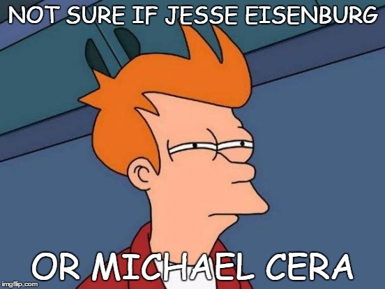 Futurama Fry Meme | NOT SURE IF JESSE EISENBURG; OR MICHAEL CERA | image tagged in memes,futurama fry | made w/ Imgflip meme maker