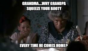 Just a baby  |  GRANDMA....WHY GRANDPA SQUEEZE YOUR BOOTY; EVERY TIME HE COMES HOME? | image tagged in baby,kids,funny memes,family,family reunion,hilarious | made w/ Imgflip meme maker