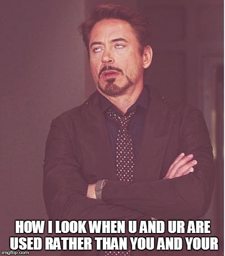 Face You Make Robert Downey Jr Meme | HOW I LOOK WHEN U AND UR ARE USED RATHER THAN YOU AND YOUR | image tagged in memes,face you make robert downey jr | made w/ Imgflip meme maker
