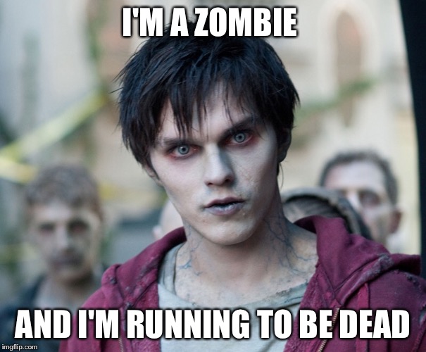 Zombe | I'M A ZOMBIE AND I'M RUNNING TO BE DEAD | image tagged in zombe | made w/ Imgflip meme maker