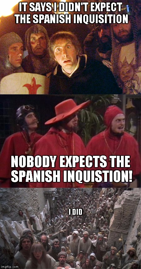 Monty Python Week | IT SAYS I DIDN'T EXPECT THE SPANISH INQUISITION; NOBODY EXPECTS THE SPANISH INQUISTION! I DID | image tagged in monty python | made w/ Imgflip meme maker