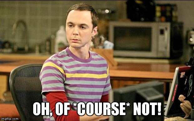 OH, OF *COURSE* NOT! | made w/ Imgflip meme maker