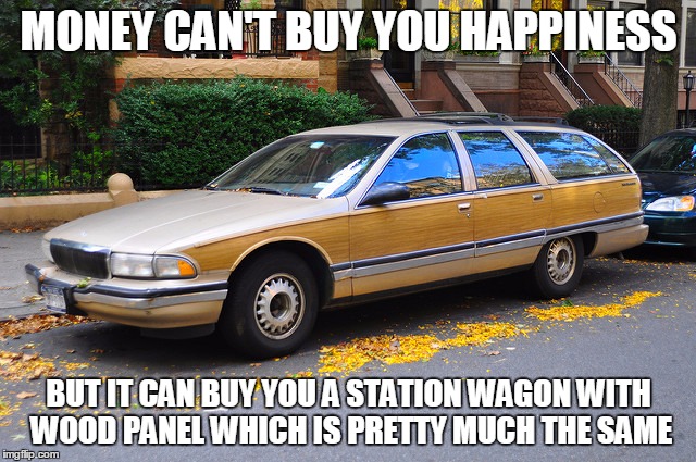 Station Wagon | MONEY CAN'T BUY YOU HAPPINESS; BUT IT CAN BUY YOU A STATION WAGON WITH WOOD PANEL WHICH IS PRETTY MUCH THE SAME | image tagged in station wagon | made w/ Imgflip meme maker