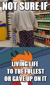 NOT SURE IF; LIVING LIFE TO THE FULLEST OR GAVE UP ON IT | image tagged in pajamas,futurama fry,not sure if,funny | made w/ Imgflip meme maker