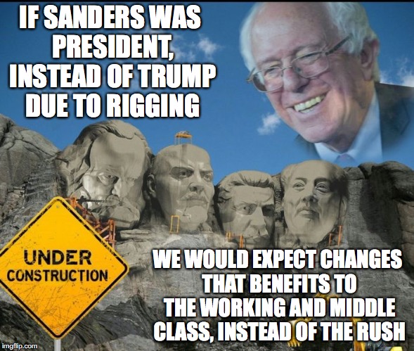 Sanders the Socialist | IF SANDERS WAS PRESIDENT, INSTEAD OF TRUMP DUE TO RIGGING; WE WOULD EXPECT CHANGES THAT BENEFITS TO THE WORKING AND MIDDLE CLASS, INSTEAD OF THE RUSH | image tagged in bernie sanders,socialist,memes | made w/ Imgflip meme maker