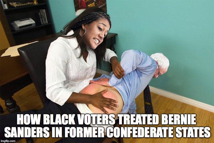Sanders Getting Spanked | HOW BLACK VOTERS TREATED BERNIE SANDERS IN FORMER CONFEDERATE STATES | image tagged in bernie sanders,spanked,memes | made w/ Imgflip meme maker