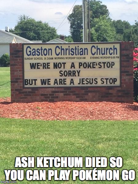 Pokemon Church | ASH KETCHUM DIED SO YOU CAN PLAY POKÉMON GO | image tagged in pokemon go,church,memes | made w/ Imgflip meme maker