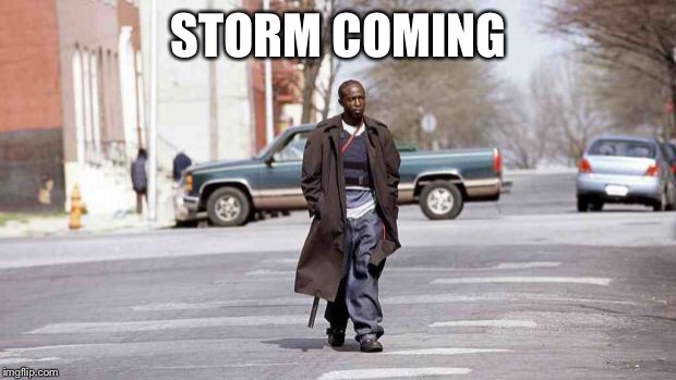 Omar | STORM COMING | image tagged in omar | made w/ Imgflip meme maker