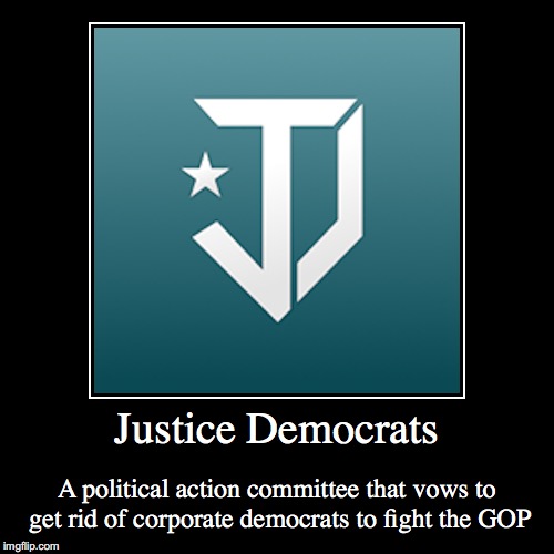 Justice Democrats | image tagged in funny,demotivationals,justice democrats | made w/ Imgflip demotivational maker