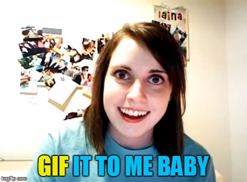 GIF IT TO ME BABY GIF | made w/ Imgflip meme maker