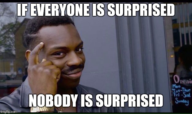 Roll Safe Think About It | IF EVERYONE IS SURPRISED; NOBODY IS SURPRISED | image tagged in thinking black guy | made w/ Imgflip meme maker