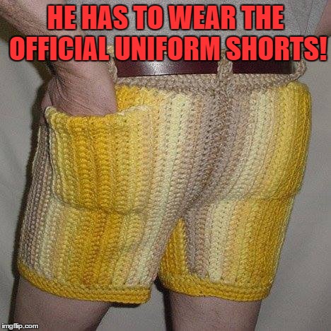 HE HAS TO WEAR THE OFFICIAL UNIFORM SHORTS! | made w/ Imgflip meme maker