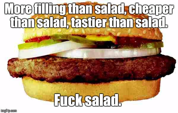 Hamburger | More filling than salad, cheaper than salad, tastier than salad. F**k salad. | image tagged in hamburger | made w/ Imgflip meme maker