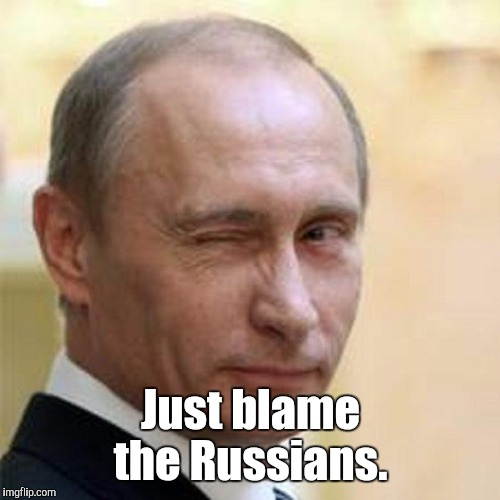 8n2lk.jpg | Just blame the Russians. | image tagged in 8n2lkjpg | made w/ Imgflip meme maker