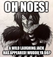 OH NOES! A WILD LAUGHING JACK HAS APPEARED! WUDDU YA DO? | image tagged in laughing jack,creepypasta | made w/ Imgflip meme maker