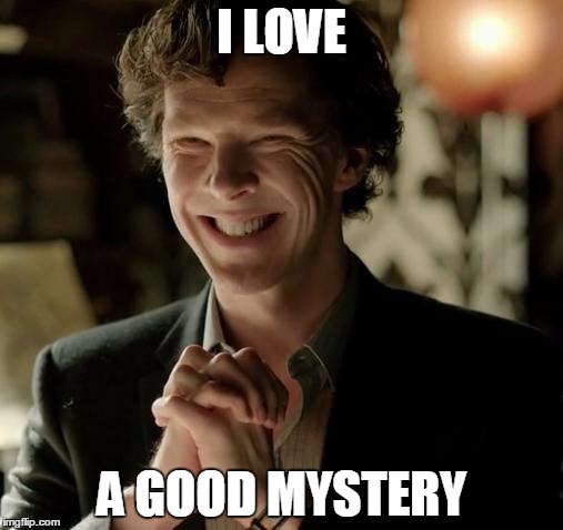 Sherlock Mystery Meme | I LOVE; A GOOD MYSTERY | image tagged in sherlock | made w/ Imgflip meme maker