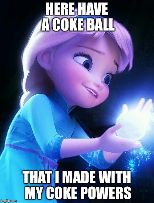 HERE HAVE A COKE BALL; THAT I MADE WITH MY COKE POWERS | made w/ Imgflip meme maker