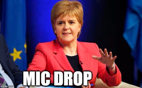 straight outta scotland  | MIC DROP | image tagged in mic drop,nicola,news,rap,hiphop,g | made w/ Imgflip meme maker