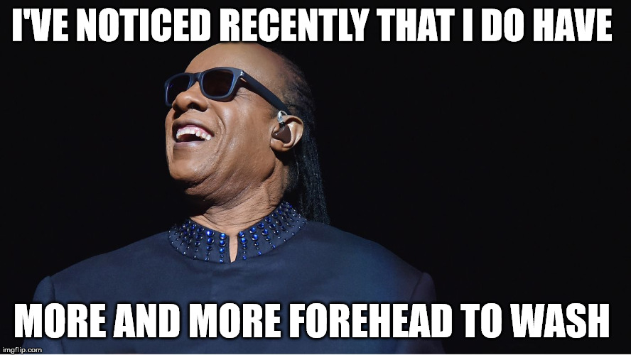 I'VE NOTICED RECENTLY THAT I DO HAVE MORE AND MORE FOREHEAD TO WASH | made w/ Imgflip meme maker